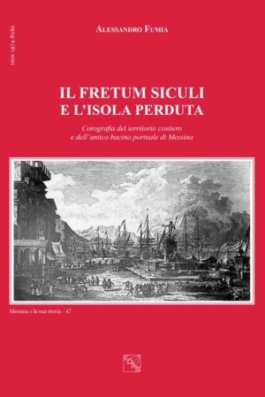 Il Fretum Siculi e l’isola perduta. Corografia del territorio costiero e dell’antico bacino portuale di Messina