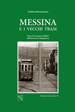 Messina e i vecchi tram. Storia dei trasporti pubblici dall’ottocento al dopoguerra